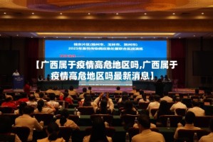 【广西属于疫情高危地区吗,广西属于疫情高危地区吗最新消息】