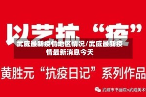 武威最新疫情地区情况/武威最新疫情最新消息今天