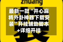 最新一款“开心麻将外卦神器下载安装”开挂辅助脚本+详细开挂
