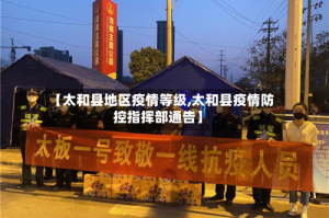 【太和县地区疫情等级,太和县疫情防控指挥部通告】