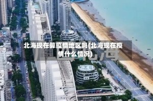 北海现在算疫情地区吗(北海现在疫情什么情况)