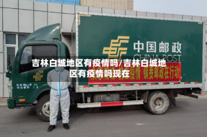吉林白城地区有疫情吗/吉林白城地区有疫情吗现在