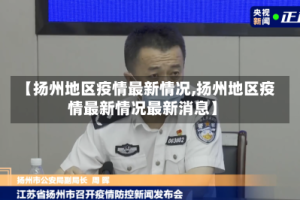 【扬州地区疫情最新情况,扬州地区疫情最新情况最新消息】