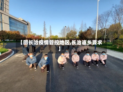 【回长治疫情管控地区,长治返乡要求】-第1张图片