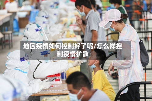 地区疫情如何控制好了呢/怎么样控制疫情扩散-第1张图片