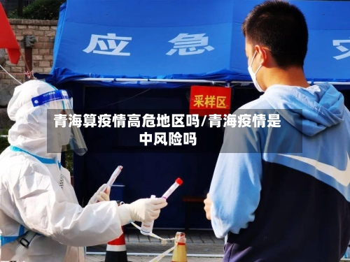 青海算疫情高危地区吗/青海疫情是中风险吗-第2张图片