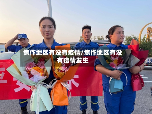 焦作地区有没有疫情/焦作地区有没有疫情发生-第1张图片