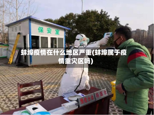 蚌埠疫情在什么地区严重(蚌埠属于疫情重灾区吗)-第2张图片