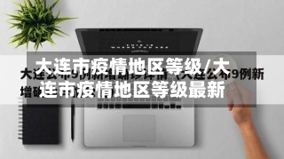大连市疫情地区等级/大连市疫情地区等级最新-第1张图片