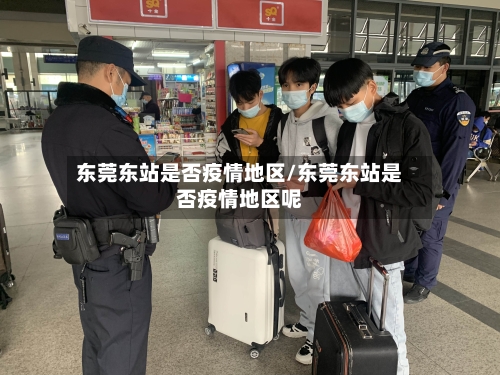 东莞东站是否疫情地区/东莞东站是否疫情地区呢-第1张图片