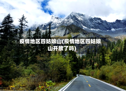 疫情地区四姑娘山(疫情地区四姑娘山开放了吗)-第2张图片