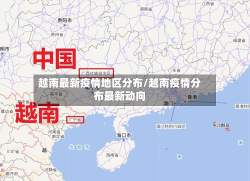 越南最新疫情地区分布/越南疫情分布最新动向-第1张图片