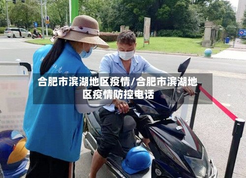 合肥市滨湖地区疫情/合肥市滨湖地区疫情防控电话-第2张图片