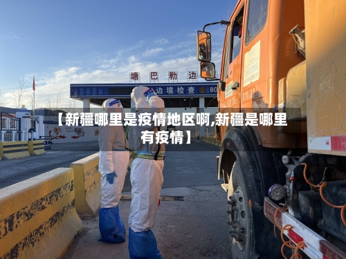 【新疆哪里是疫情地区啊,新疆是哪里有疫情】-第2张图片