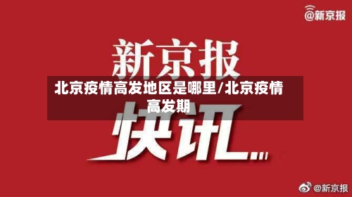 北京疫情高发地区是哪里/北京疫情高发期-第3张图片