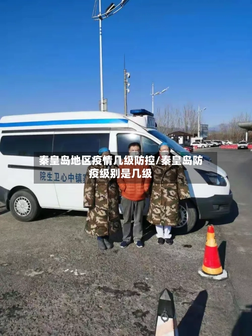 秦皇岛地区疫情几级防控/秦皇岛防疫级别是几级-第2张图片