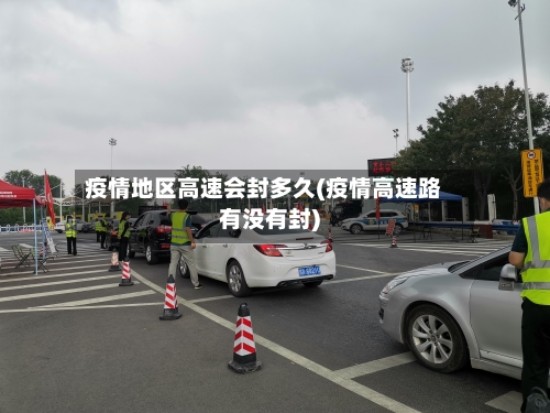 疫情地区高速会封多久(疫情高速路有没有封)-第1张图片