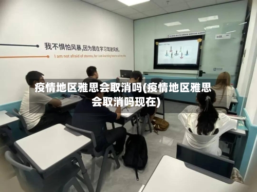 疫情地区雅思会取消吗(疫情地区雅思会取消吗现在)-第2张图片