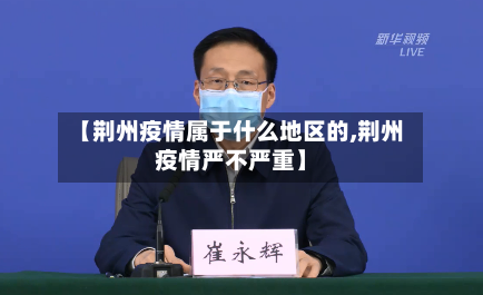 【荆州疫情属于什么地区的,荆州疫情严不严重】-第2张图片
