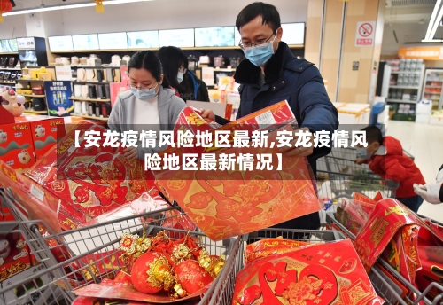 【安龙疫情风险地区最新,安龙疫情风险地区最新情况】-第2张图片