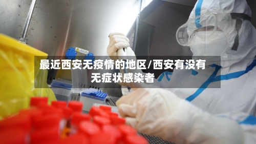 最近西安无疫情的地区/西安有没有无症状感染者-第2张图片