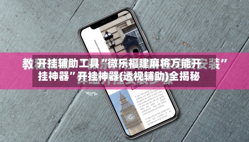 开挂辅助工具“微乐福建麻将万能开挂神器”开挂神器{透视辅助}全揭秘-第2张图片