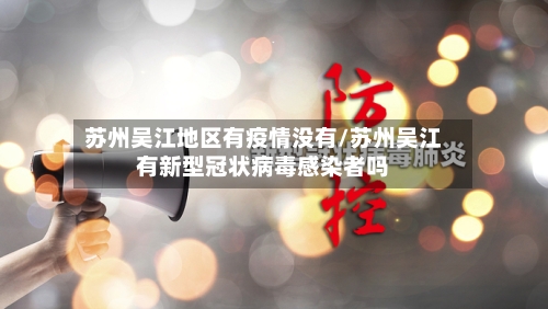 苏州吴江地区有疫情没有/苏州吴江有新型冠状病毒感染者吗-第2张图片