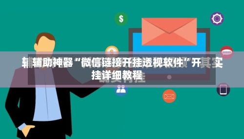 辅助神器“微信链接开挂透视软件	”开挂详细教程-第2张图片