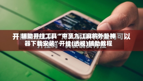 辅助开挂工具“中至九江麻将外卦神器下载安装	”开挂(透视)辅助教程-第1张图片