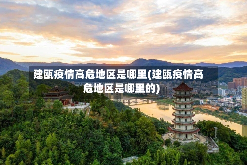 建瓯疫情高危地区是哪里(建瓯疫情高危地区是哪里的)-第1张图片