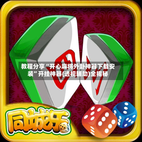 教程分享“开心麻将外卦神器下载安装”开挂神器{透视辅助}全揭秘-第3张图片
