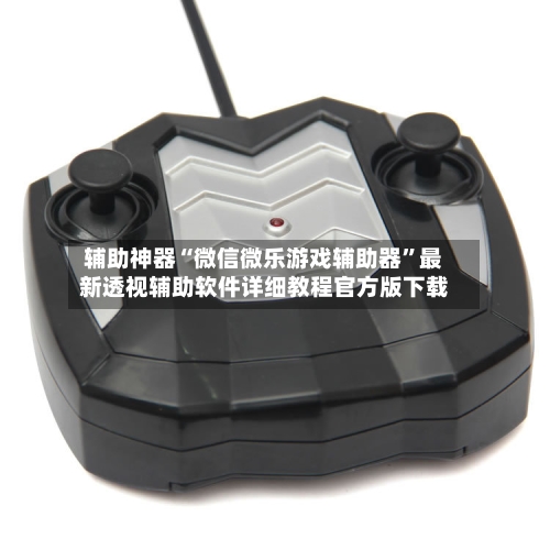 辅助神器“微信微乐游戏辅助器”最新透视辅助软件详细教程官方版下载-第1张图片