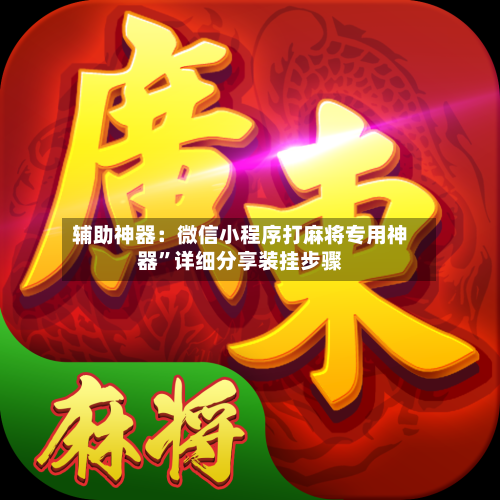 辅助神器：微信小程序打麻将专用神器	”详细分享装挂步骤-第2张图片