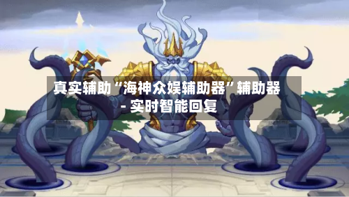 真实辅助“海神众娱辅助器	”辅助器 - 实时智能回复-第2张图片