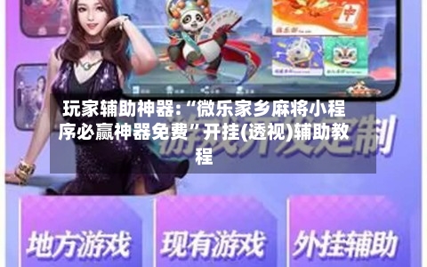 玩家辅助神器:“微乐家乡麻将小程序必赢神器免费	”开挂(透视)辅助教程-第1张图片