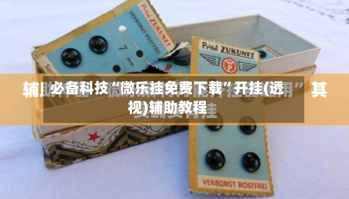 必备科技“微乐挂免费下载	”开挂(透视)辅助教程-第1张图片