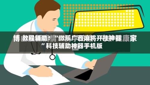 教程辅助！“微乐广西麻将开挂神器”科技辅助神器手机版-第2张图片