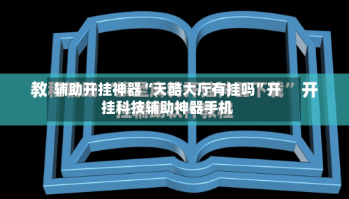 辅助开挂神器“天酷大厅有挂吗”开挂科技辅助神器手机-第3张图片