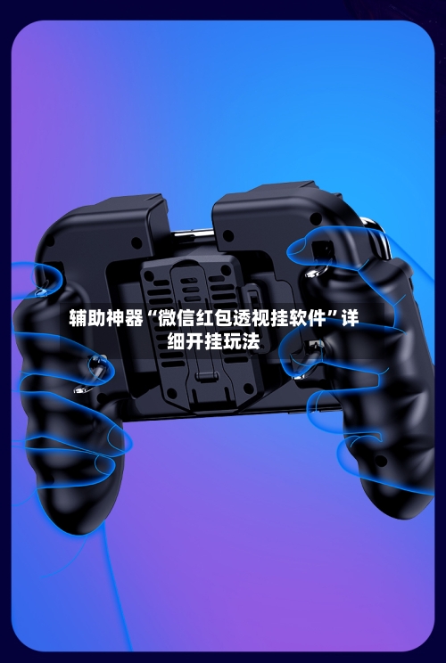 辅助神器“微信红包透视挂软件”详细开挂玩法-第1张图片