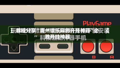 教程分享“贵州微乐麻将开挂神器”必胜开挂神器-第2张图片