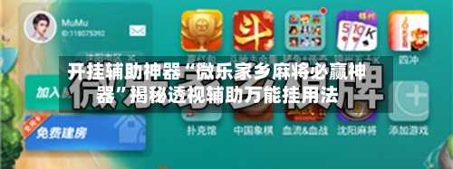 开挂辅助神器“微乐家乡麻将必赢神器”揭秘透视辅助万能挂用法-第3张图片