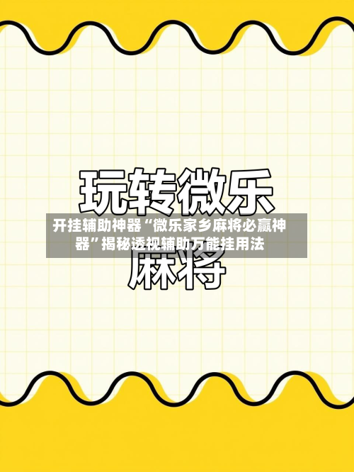 开挂辅助神器“微乐家乡麻将必赢神器”揭秘透视辅助万能挂用法-第2张图片