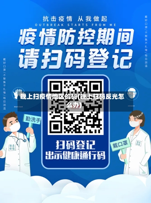 晚上扫疫情地区的码(晚上扫码反光怎么办)-第1张图片