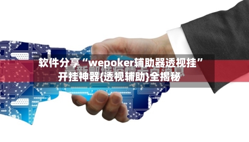 软件分享“wepoker辅助器透视挂	”开挂神器{透视辅助}全揭秘-第1张图片