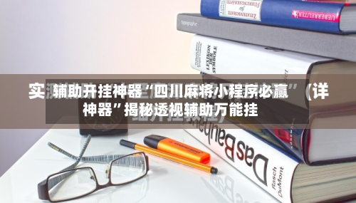 辅助开挂神器“四川麻将小程序必赢神器”揭秘透视辅助万能挂-第1张图片