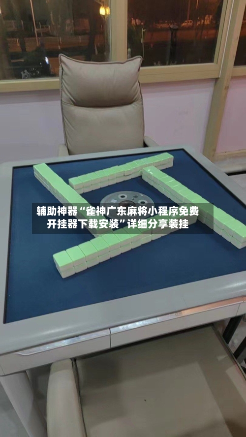 辅助神器“雀神广东麻将小程序免费开挂器下载安装”详细分享装挂-第1张图片