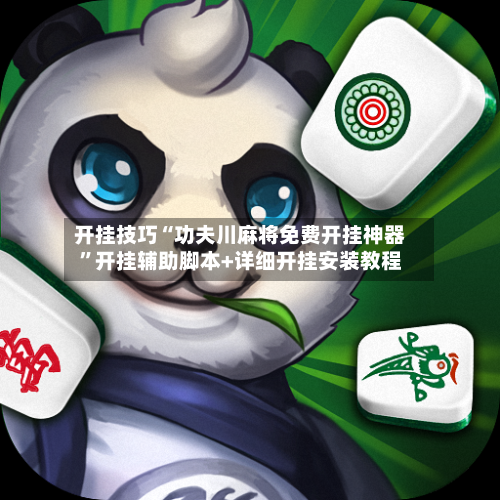开挂技巧“功夫川麻将免费开挂神器”开挂辅助脚本+详细开挂安装教程-第3张图片