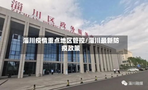 淄川疫情重点地区管控/淄川最新防疫政策-第2张图片