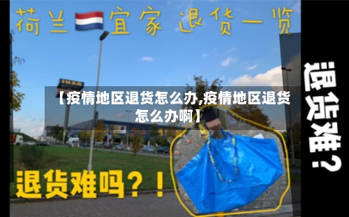 【疫情地区退货怎么办,疫情地区退货怎么办啊】-第1张图片