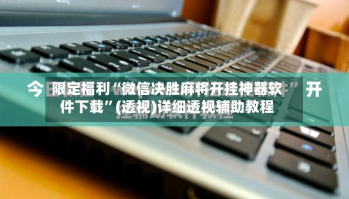 限定福利“微信决胜麻将开挂神器软件下载”(透视)详细透视辅助教程-第1张图片